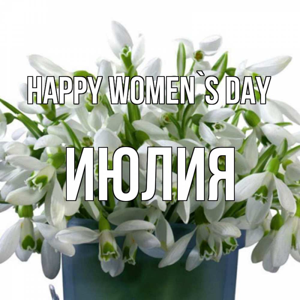 Greetings card с именем, Июлия happy women`s day цветы к международному женскому дню Greetings with text for free download 